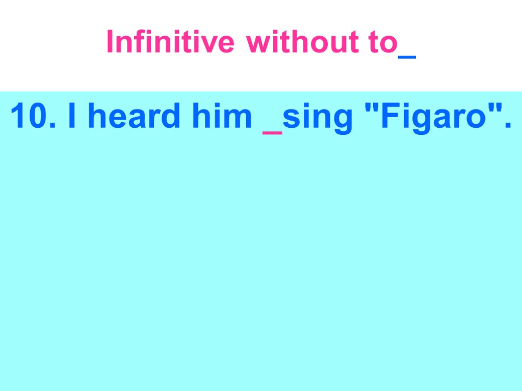 Infinitive without to_ 10. I heard him _sing 